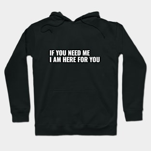 If You Need Me, I am Here For You Hoodie